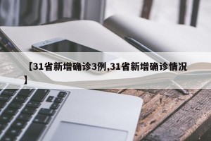 【31省新增确诊3例,31省新增确诊情况】