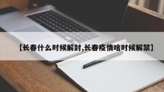 【长春什么时候解封,长春疫情啥时候解禁】